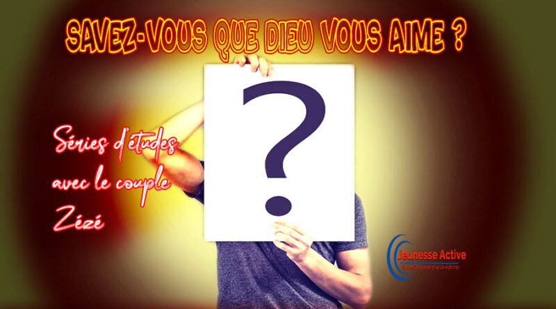 Savez -vous que Dieu vous aime ?